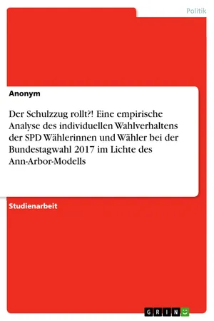 Der Schulzzug rollt?! Eine empirische Analyse des individuellen Wahlverhaltens der SPD Wählerinnen und Wähler bei der Bundestagwahl 2017 im Lichte des Ann-Arbor-Modells
