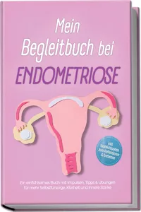 Mein Begleitbuch bei Endometriose: Ein einfühlsames Buch mit Impulsen, Tipps & Übungen für mehr Selbstfürsorge, Klarheit und innere Stärke – inkl. Wohlfühlseiten zum Reflektieren & Entlasten_cover
