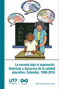 La escuela bajo el argumento: Retóricas y discursos de la calidad educativa. Colombia, 1980-2018