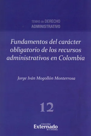 Fundamentos del carácter obligatorio de los recursos administrativos en Colombia.