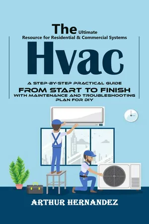 Hvac: The Ultimate Resource for Residential & Commercial Systems (A Step-by-step Practical Guide From Start to Finish With Maintenance and Troubleshooting Plan for Diy)