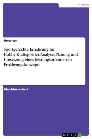 Sportgerechte Ernährung für Hobby-Kraftsportler. Analyse, Planung und Umsetzung eines leistungsorientierten Ernährungskonzepts