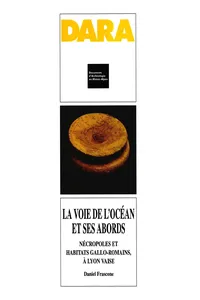 La voie de l’Océan et ses abords, nécropoles et habitats gallo-romains à Lyon Vaise_cover