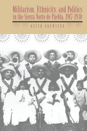 Militarism, Ethnicity, and Politics in the Sierra Norte de Puebla, 1917-1930