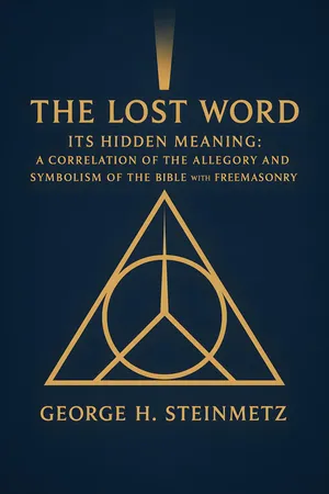 The Lost Word Its Hidden Meaning: A Correlation of the Allegory and Symbolism of the Bible with That of Freemasonry
