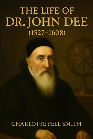 The Life of Dr. John Dee (1527 - 1608)