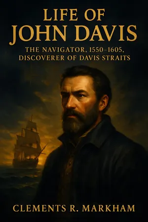 Life of John Davis: The Navigator, 1550-1605, Discoverer of Davis Straits