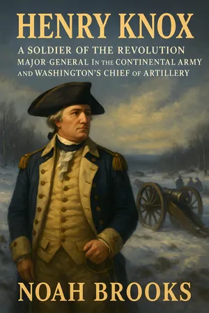 Henry Knox: A Soldier of the Revolution, Major-General in the Continental Army and Washington's Chief of Artillery