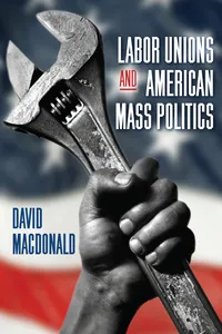 Labor Unions and American Mass Politics_cover