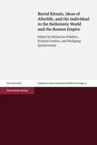 Burial Rituals, Ideas of Afterlife, and the Individual in the Hellenistic World and the Roman Empire_cover
