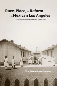 Race, Place, and Reform in Mexican Los Angeles_cover