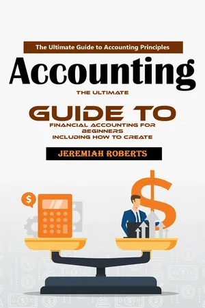 Accounting: The Ultimate Guide to Accounting Principles (The Ultimate Guide to Financial Accounting for Beginners Including How to Create)