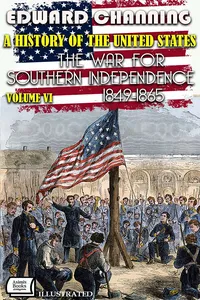 A History of the United States. Volume VI: The War for Southern Independence, 1849-1865. Pulitzer Prize for History 1926. Illustrated_cover