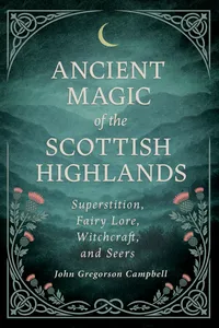 Ancient Magic of the Scottish Highlands: Superstition, Fairy Lore, Witchcraft, and Seers_cover