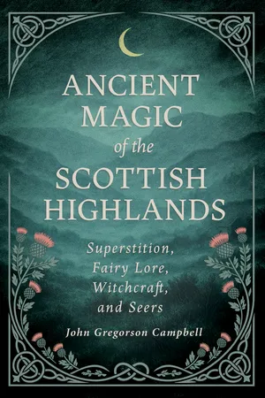Ancient Magic of the Scottish Highlands: Superstition, Fairy Lore, Witchcraft, and Seers