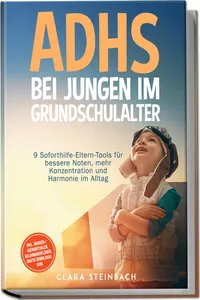 ADHS bei Jungen im Grundschulalter: 9 Soforthilfe-Eltern-Tools für bessere Noten, mehr Konzentration und Harmonie im Alltag – inkl. Morgen-/Abendritualen, Belohnungsplänen, gratis Downloads uvm._cover