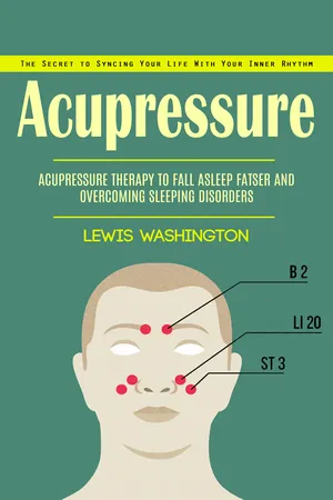 Acupressure: The Secret to Syncing Your Life With Your Inner Rhythm (Acupressure Therapy to Fall Asleep Fatser and Overcoming Sleeping Disorders)