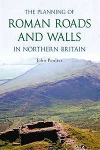 The Planning of Roman Roads and Walls in Northern Britain_cover