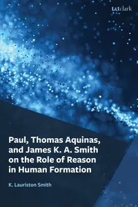 Paul, Thomas Aquinas, and James K. A. Smith on the Role of Reason in Human Formation_cover