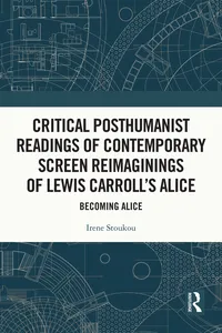 Critical Posthumanist Readings of Contemporary Screen Reimaginings of Lewis Carroll’s Alice_cover