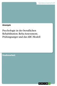 Psychologie in der beruflichen Rehabilitation. Reha-Assessment, Prüfungsangst und das ABC-Modell_cover