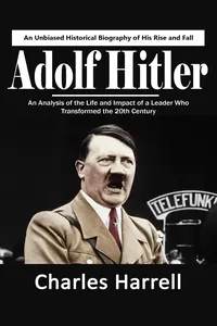 Adolf Hitler: An Unbiased Historical Biography of His Rise and Fall_cover