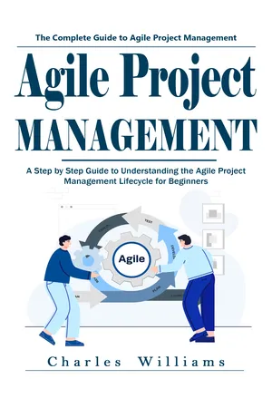 Agile Project Management: The Complete Guide to Agile Project Management (A Step by Step Guide to Understanding the Agile Project Management Lifecycle for Beginners)