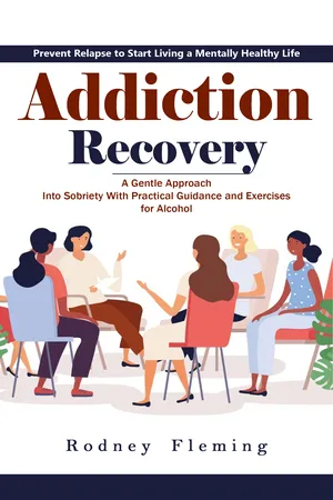 Addiction Recovery: Prevent Relapse to Start Living a Mentally Healthy Life (A Gentle Approach Into Sobriety With Practical Guidance and Exercises for Alcohol)
