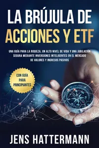 La brújula de Acciones y ETF: Una guía para la riqueza, un alto nivel de vida y una jubilación segura mediante inversiones inteligentes en el mercado de valores y ingresos pasivos – con guía para principiantes_cover