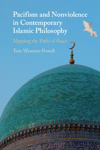 Pacifism and Non-Violence in Contemporary Islamic Philosophy Mapping the Paths of Peace