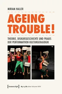 Ageing Trouble! – Theorie, Diskursgeschichte und Praxis der Performativen Kulturgeragogik_cover