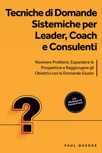 Tecniche di Domande Sistemiche per Leader, Coach e Consulenti: Risolvere Problemi, Espandere le Prospettive e Raggiungere gli Obiettivi con le Domande Giuste - Include Workbook ed Esempi Pratici_cover