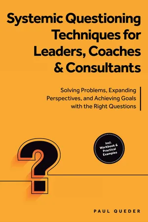 Systemic Questioning Techniques for Leaders, Coaches & Consultants: Solving Problems, Expanding Perspectives, and Achieving Goals with the Right Questions - Includes Workbook & Practical Examples