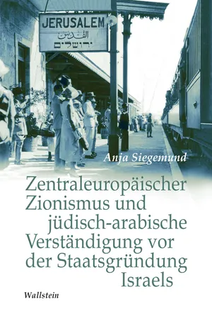 Zentraleuropäischer Zionismus und jüdisch-arabische Verständigung vor der Staatsgründung Israels