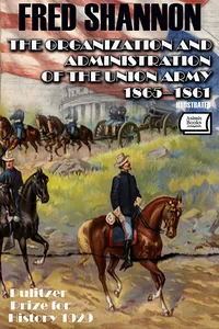The Organization and Administration of the Union Army, 1861–1865. Pulitzer Prize for History 1929. Illustrated