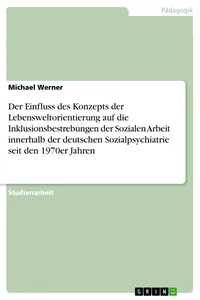 Der Einfluss des Konzepts der Lebensweltorientierung auf die Inklusionsbestrebungen der Sozialen Arbeit innerhalb der deutschen Sozialpsychiatrie seit den 1970er Jahren_cover
