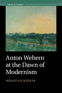 Anton Webern at the Dawn of Modernism