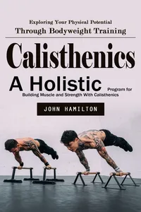 Calisthenics: Exploring Your Physical Potential Through Bodyweight Training_cover