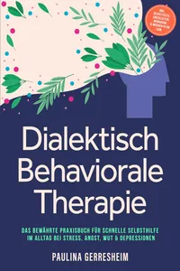 Dialektisch Behaviorale Therapie: Das bewährte Praxisbuch für schnelle Selbsthilfe im Alltag bei Stress, Angst, Wut & Depressionen - inkl. Selbsttests, Checklisten, Workbook, 8-Wochen-Plan uvm._cover