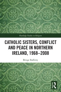 Catholic Sisters, Conflict and Peace in Northern Ireland, 1968-2008