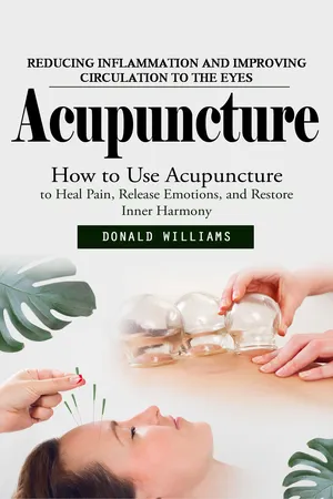 Acupuncture: Reducing Inflammation and Improving Circulation to the Eyes (How to Use Acupuncture to Heal Pain, Release Emotions, and Restore Inner Harmony)