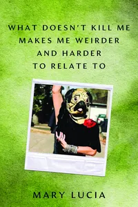 What Doesn't Kill Me Makes Me Weirder and Harder to Relate To_cover
