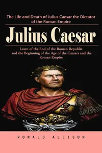 Julius Caesar: The Life and Death of Julius Caesar the Dictator of the Roman Empire_cover