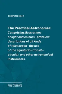 The Practical Astronomerof Rosse's large telescopes, and other topics connected with astronomy_cover