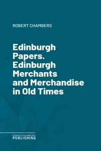Edinburgh Papers. Edinburgh Merchants and Merchandise in Old Times_cover