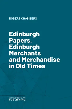 Edinburgh Papers. Edinburgh Merchants and Merchandise in Old Times