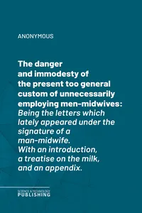 The danger and immodesty of the present too general custom of unnecessarily employing men-midwives_cover