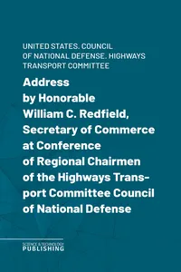 Address by Honorable William C. Redfield, Secretary of Commerce at Conference of Regional Chairmen of the Highways Transport Committee Council of National Defense_cover