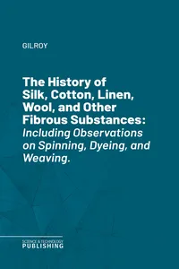 The History of Silk, Cotton, Linen, Wool, and Other Fibrous Substances_cover