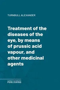 Treatment of the diseases of the eye, by means of prussic acid vapour, and other medicinal agents_cover
